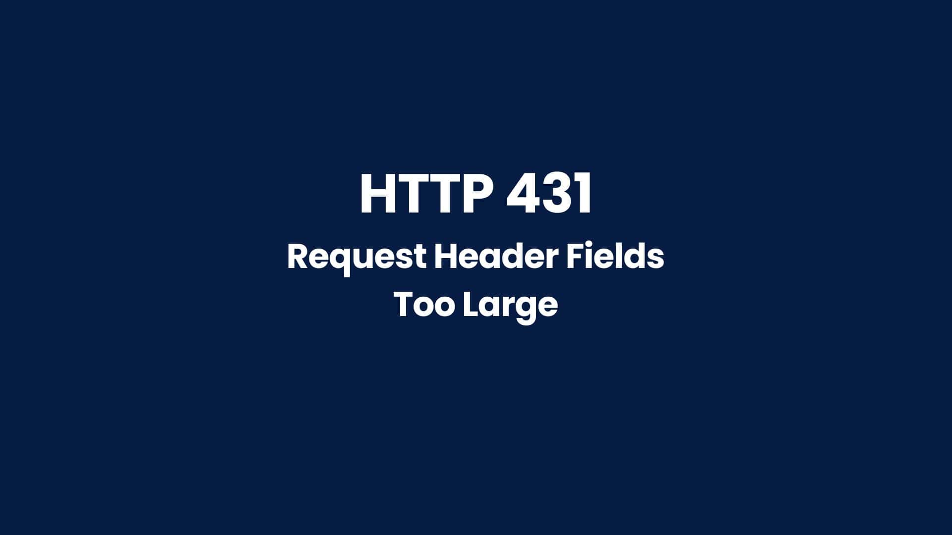 HTTP 431 Request Header Too Large: The Ultimate Guide to Fix It ...